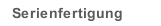 Serienfertigung